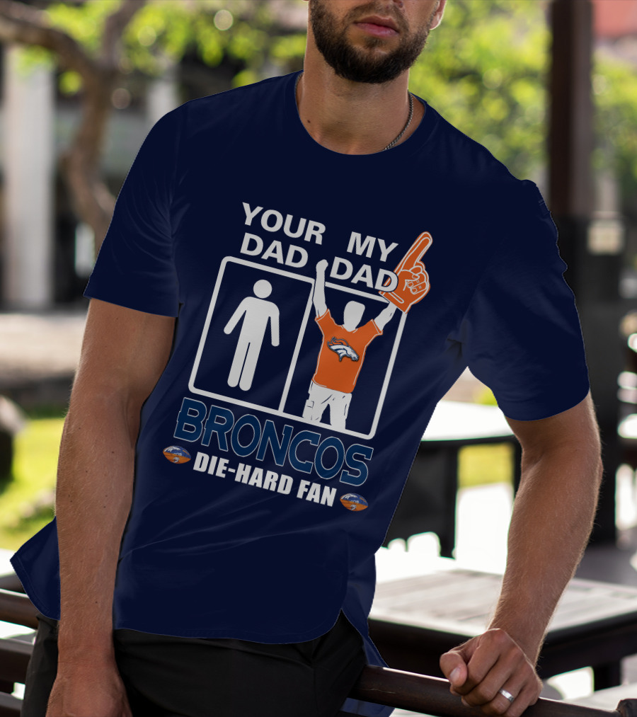 Your Dad My Dad Broncos Die-Hard Fan T-Shirt