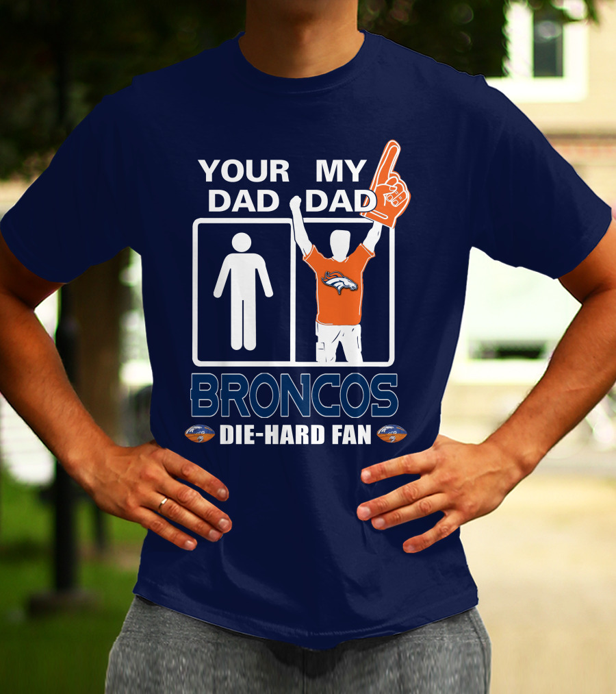 Your Dad My Dad Broncos Die-Hard Fan T-Shirt