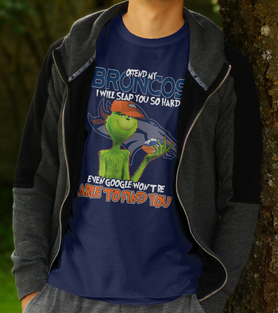 Offend My Broncos I Will Slap You So Hard Even Google Won't Be Able To Find You Grinch V2 Denver Broncos T-Shirt
