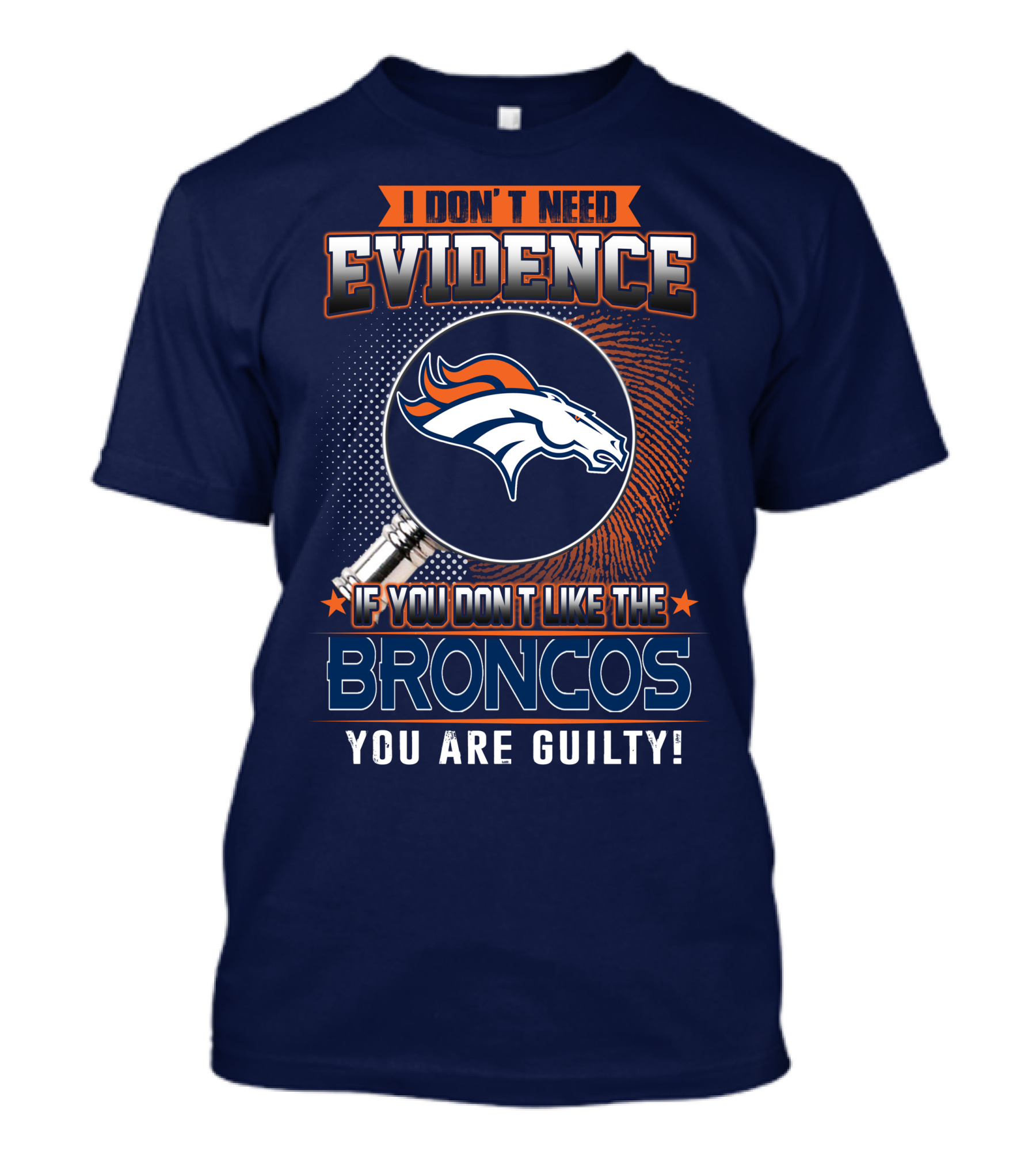 I Don't Need Evidence If You Don't Like The Broncos You Are Guilty T-Shirt