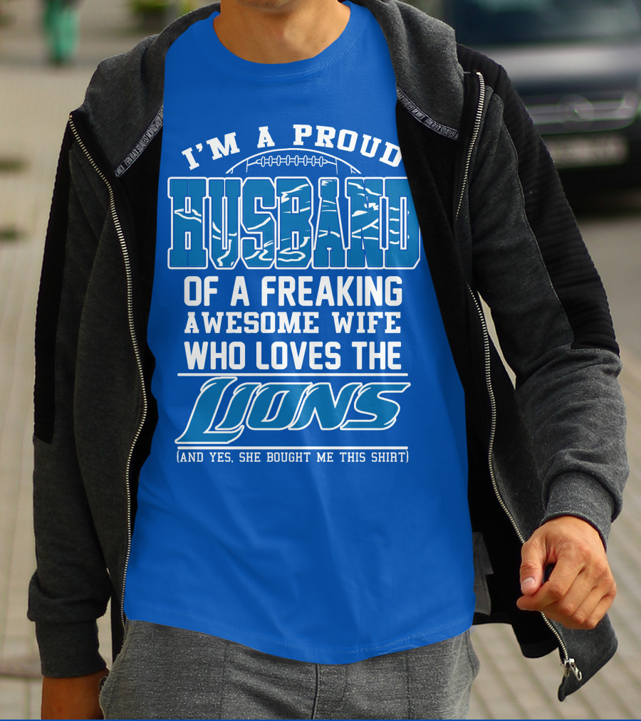 I'm A Proud Husband Of A Freaking Awesome Wife Who Loves The Lions (And Yes She Bought Me This Shirt) T-Shirt