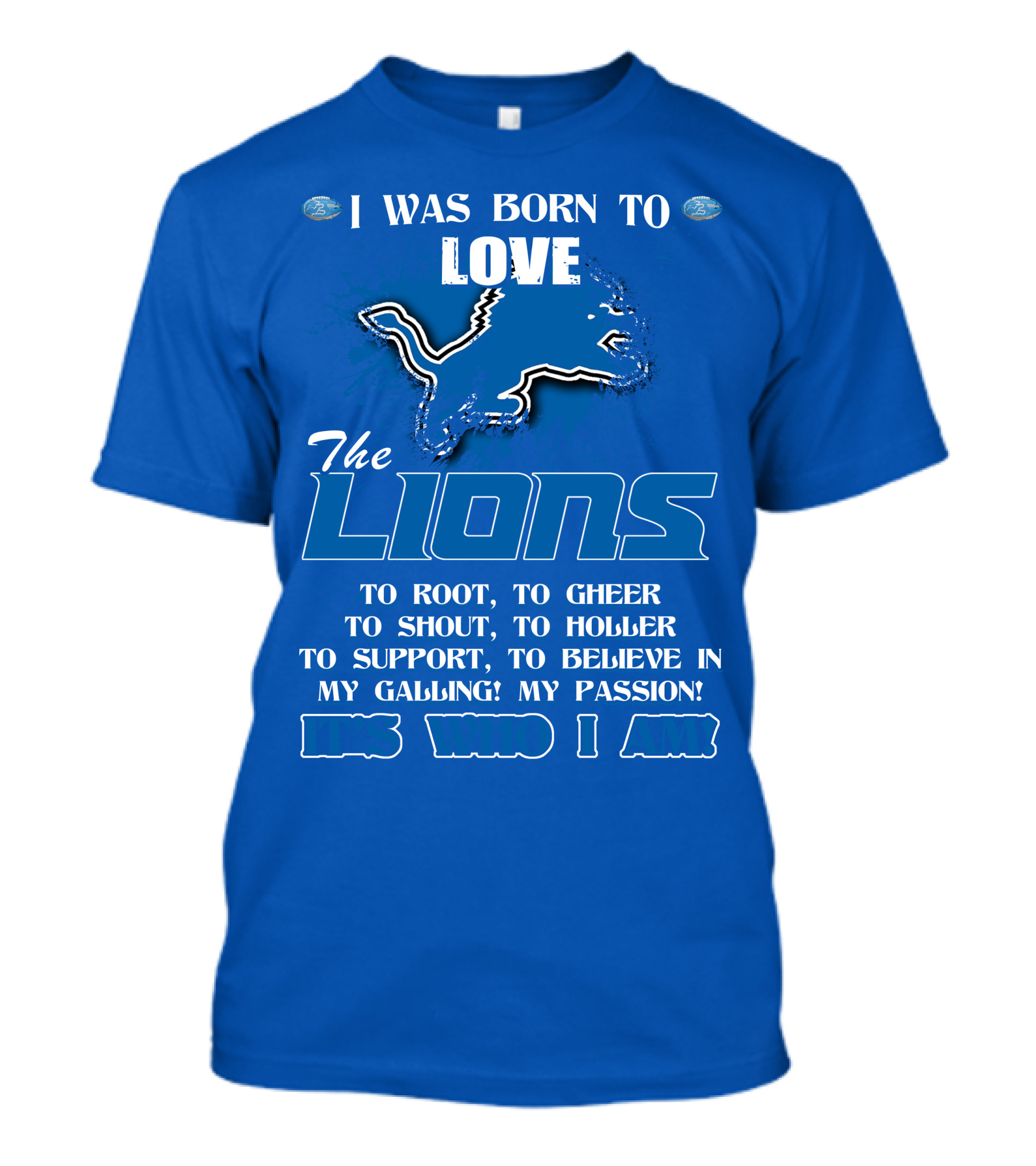 I Was Born To Love The Lions To Root Cheer Shout Holler Support Believe It's Who I Am T-Shirt