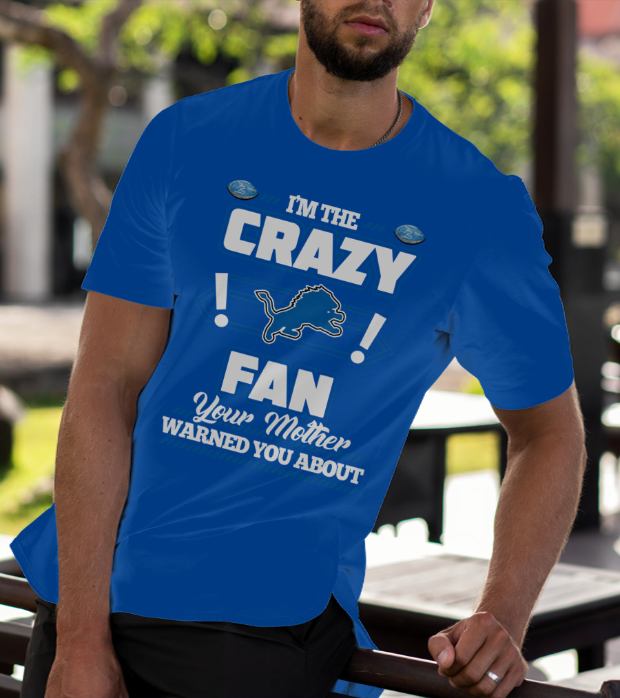 I'm The Crazy Detroit Lions Fan Your Mother Warned You About T-Shirt
