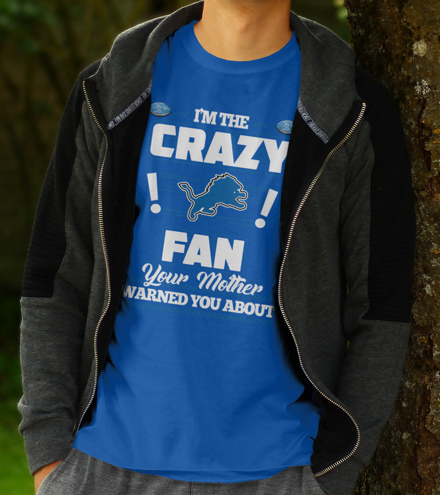 I'm The Crazy Detroit Lions Fan Your Mother Warned You About T-Shirt