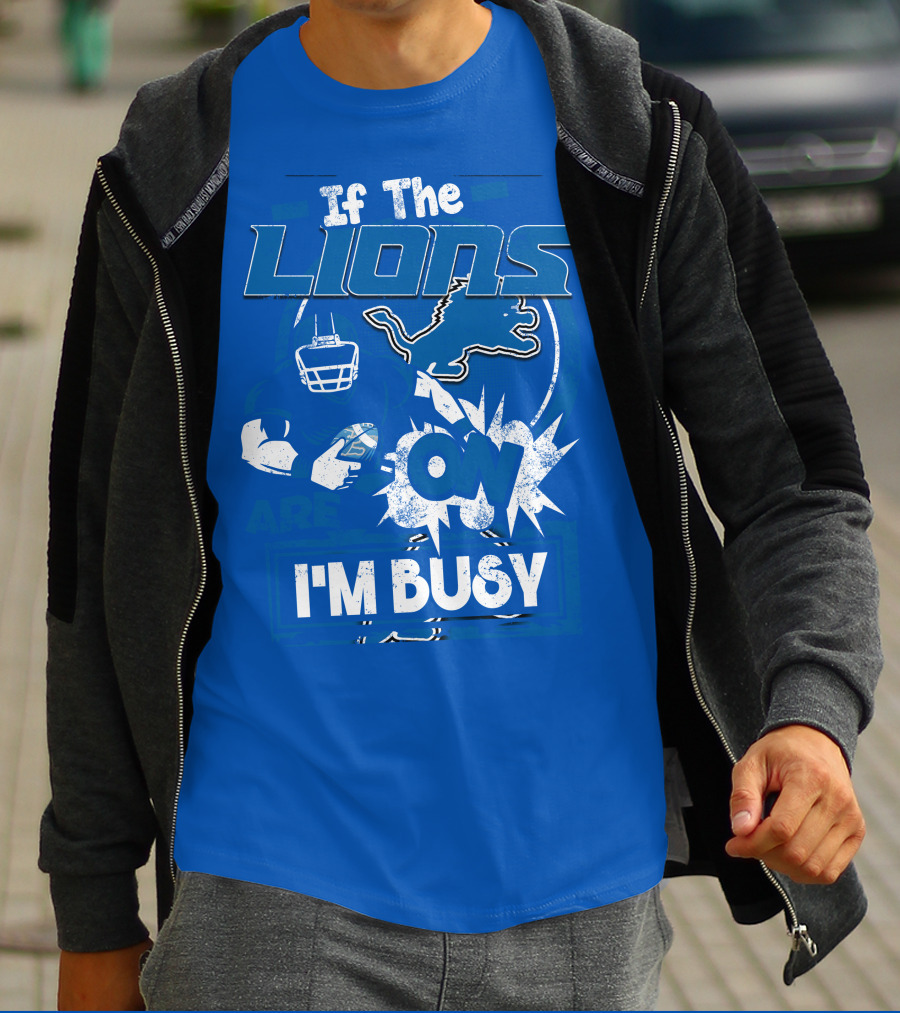 If The Lions Are On I'm Busy Detroit Lions T-Shirt