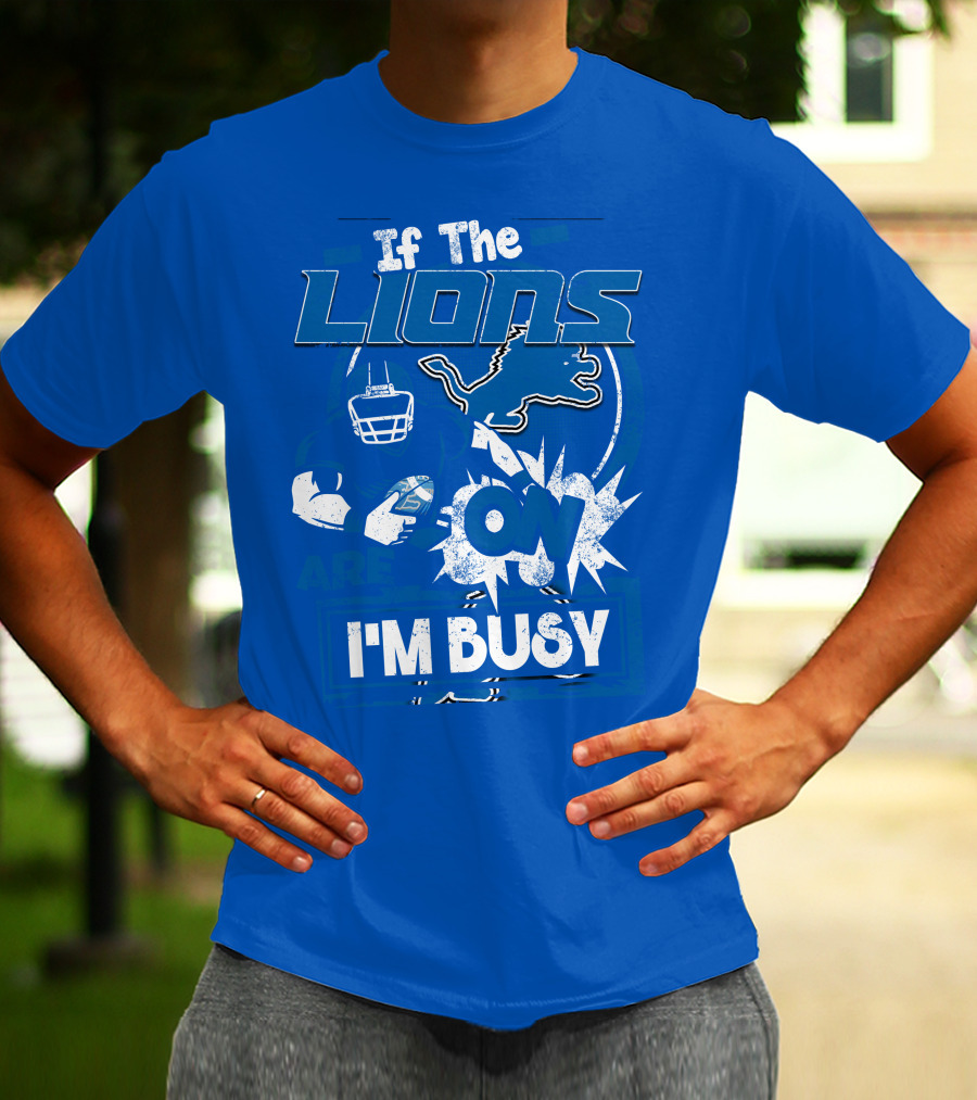 If The Lions Are On I'm Busy Detroit Lions T-Shirt