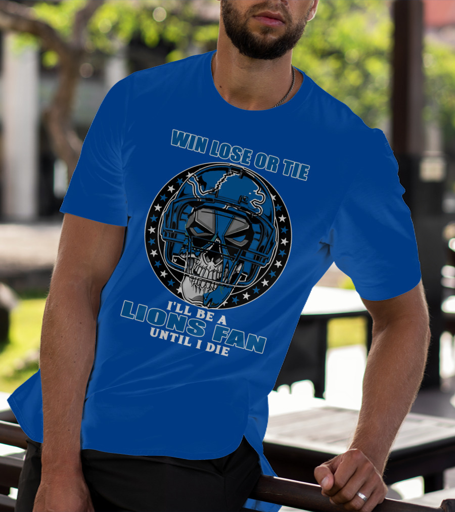 Win Lose Or Tie I'll Be A Lions Fan Until I Die Skull Helmet Football 70 Detroit Lions T-Shirt