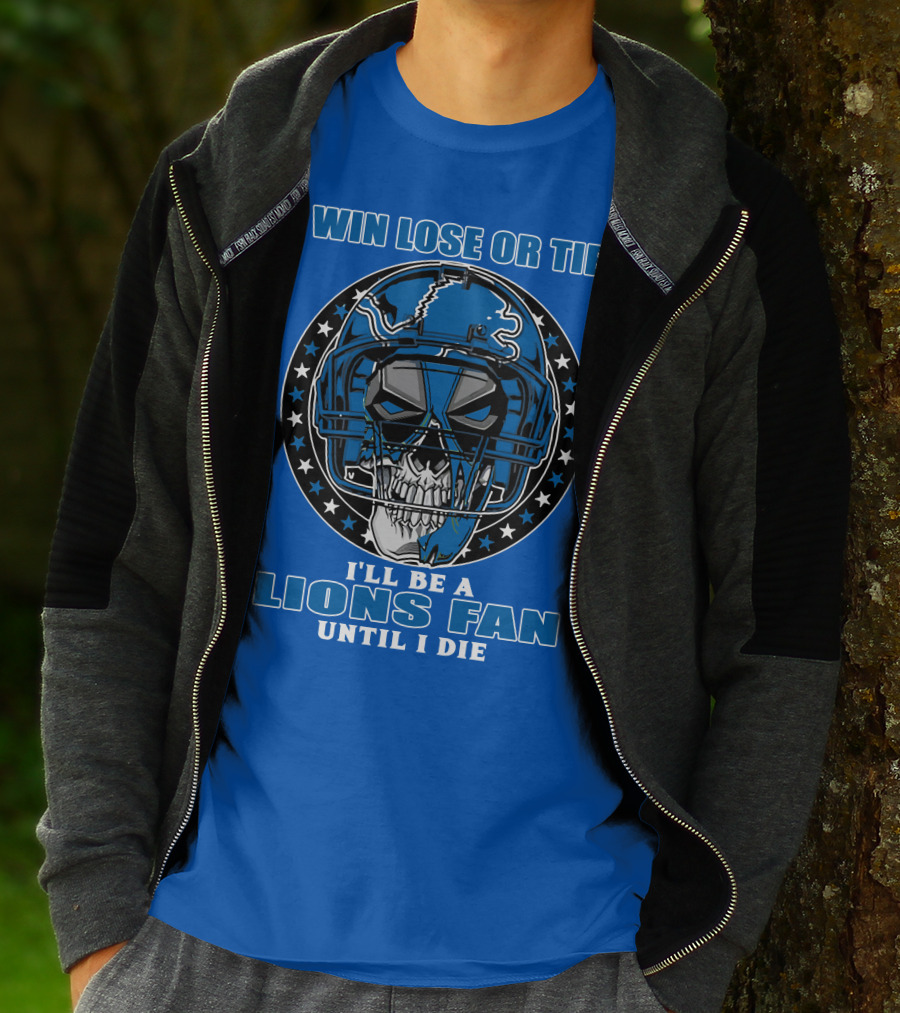 Win Lose Or Tie I'll Be A Lions Fan Until I Die Skull Helmet Football 70 Detroit Lions T-Shirt