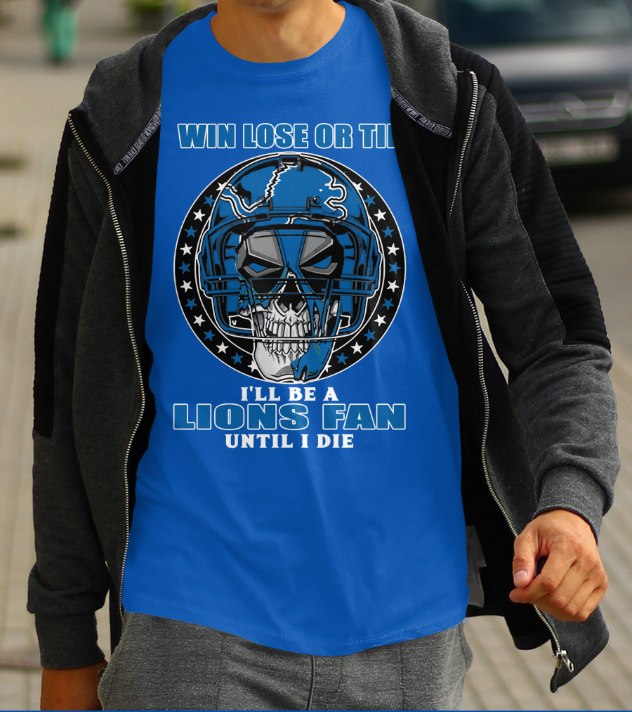 Win Lose Or Tie I'll Be A Lions Fan Until I Die Skull Helmet Football 70 Detroit Lions T-Shirt