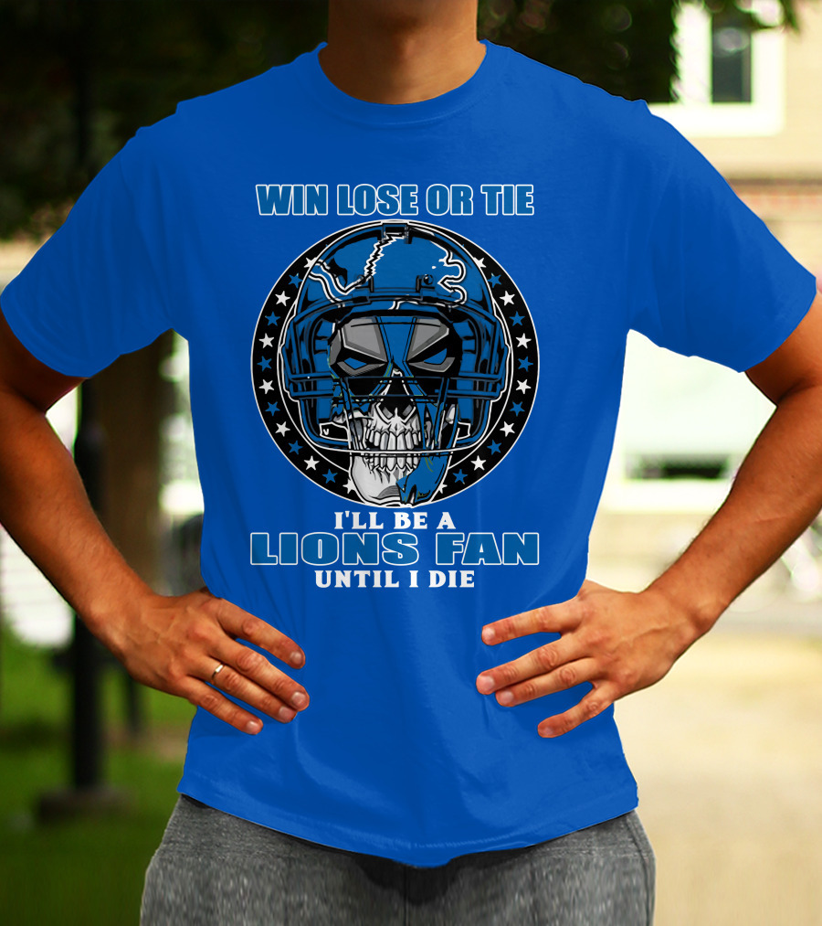 Win Lose Or Tie I'll Be A Lions Fan Until I Die Skull Helmet Football 70 Detroit Lions T-Shirt