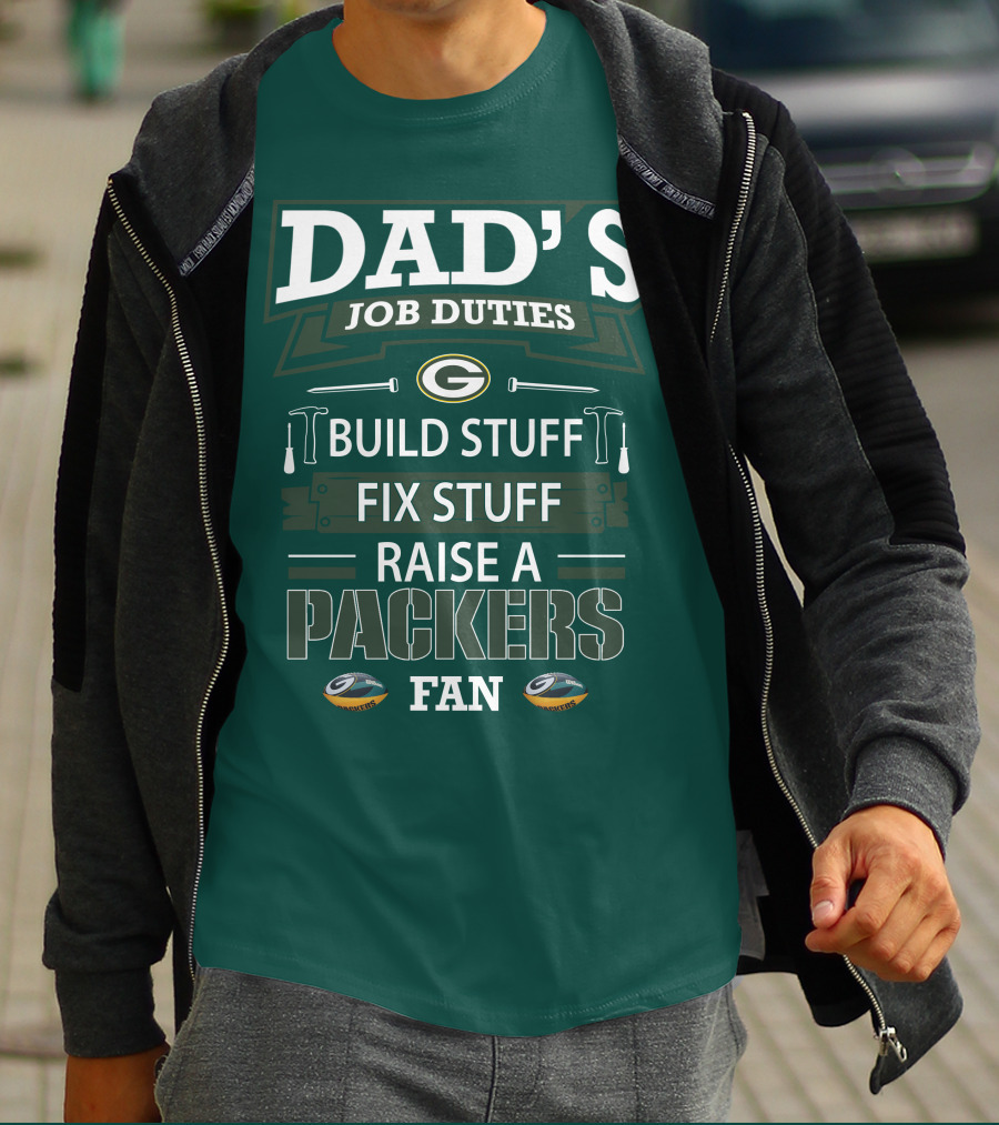 Dad's Job Duties Build Stuff Fix Stuff Raise A Packers Fan T-Shirt