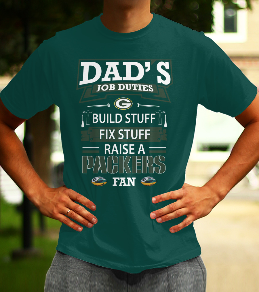 Dad's Job Duties Build Stuff Fix Stuff Raise A Packers Fan T-Shirt