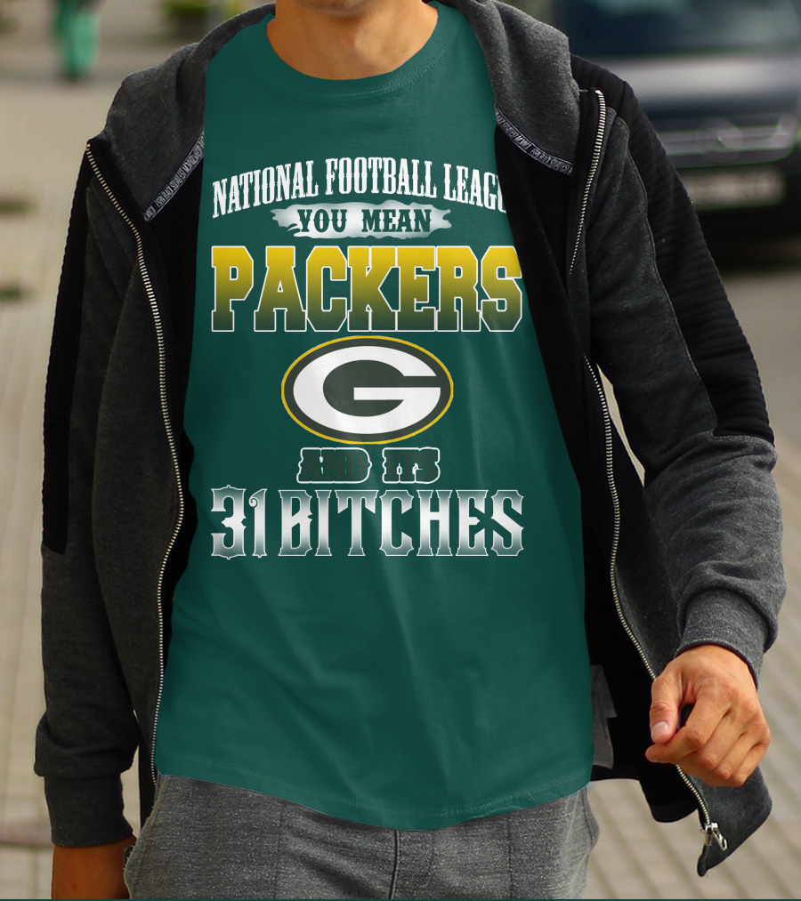 National Football League You Mean Packers And Its 31 Bitches T-Shirt