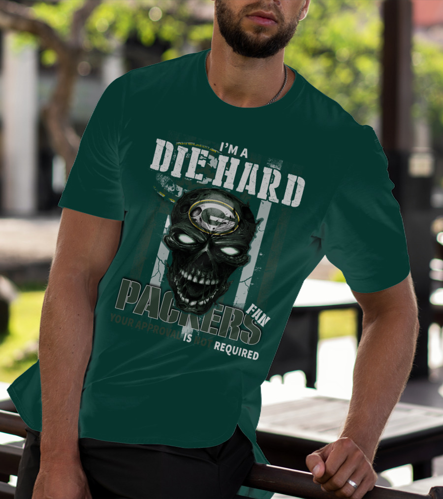 I'm A Die Hard Packers Fan Your Approval Is Not Required T-Shirt