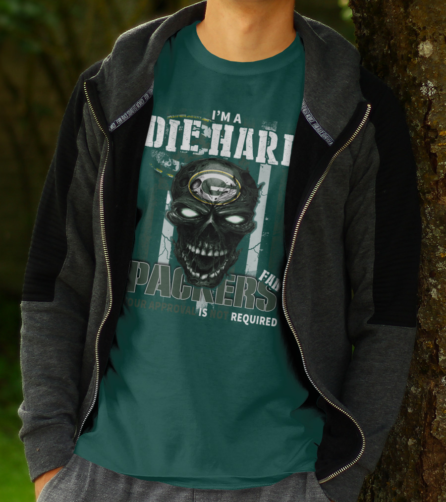 I'm A Die Hard Packers Fan Your Approval Is Not Required T-Shirt