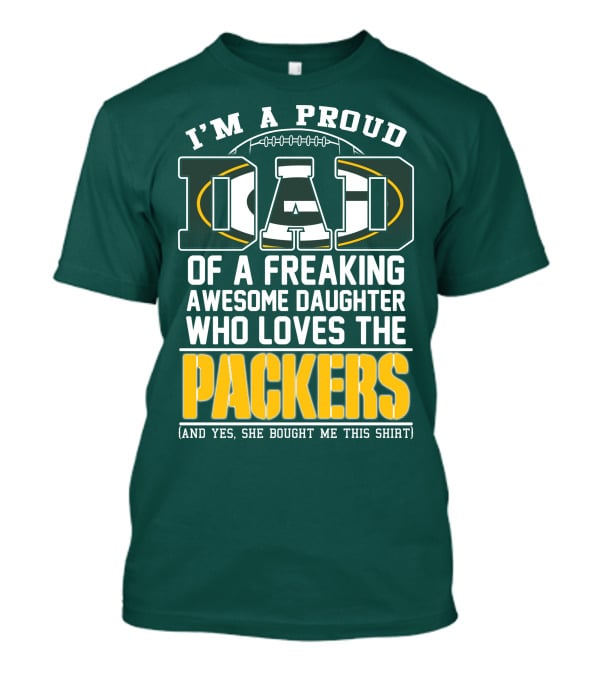 I'm A Proud Dad Of A Freaking Awesome Daughter Who Loves The Packers T-Shirt