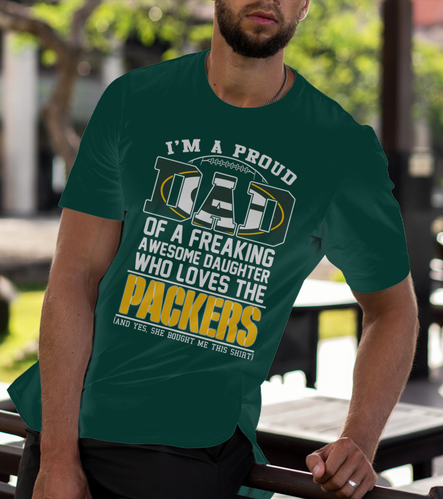 I'm A Proud Dad Of A Freaking Awesome Daughter Who Loves The Packers T-Shirt