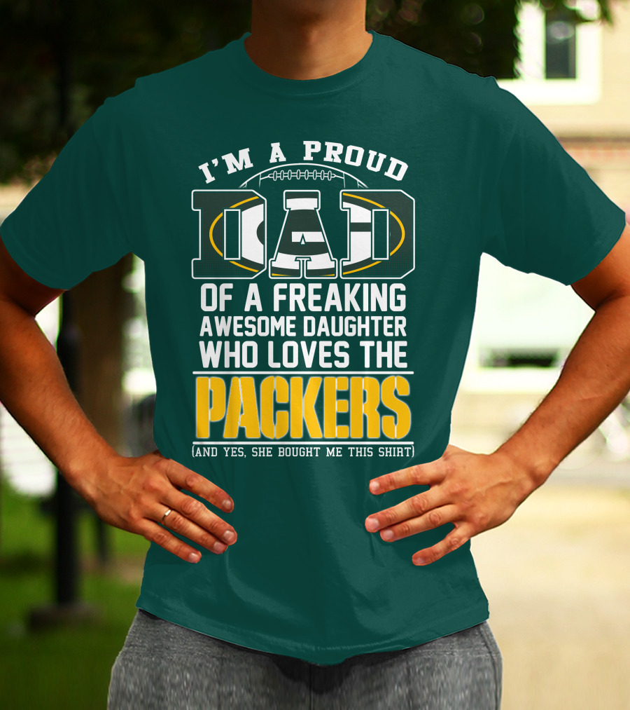 I'm A Proud Dad Of A Freaking Awesome Daughter Who Loves The Packers T-Shirt