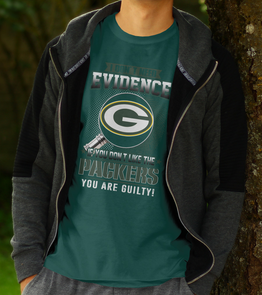 I Don't Need Evidence If You Don't Like The Packers You Are Guilty T-Shirt