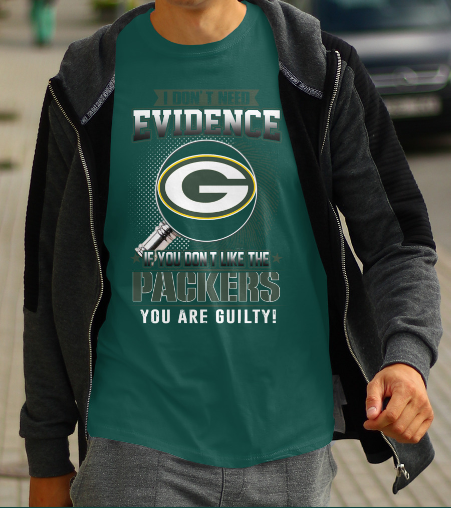 I Don't Need Evidence If You Don't Like The Packers You Are Guilty T-Shirt