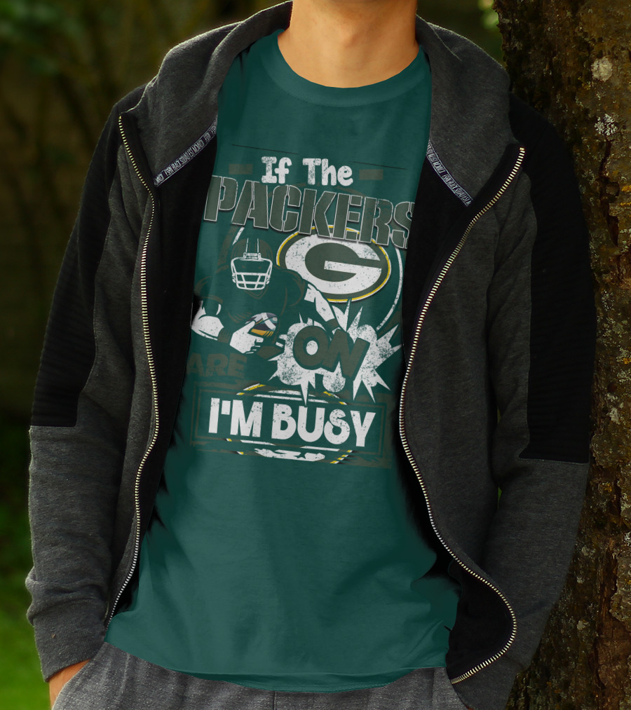 Green Bay Packers If The Packers Are On I'm Busy T-Shirt
