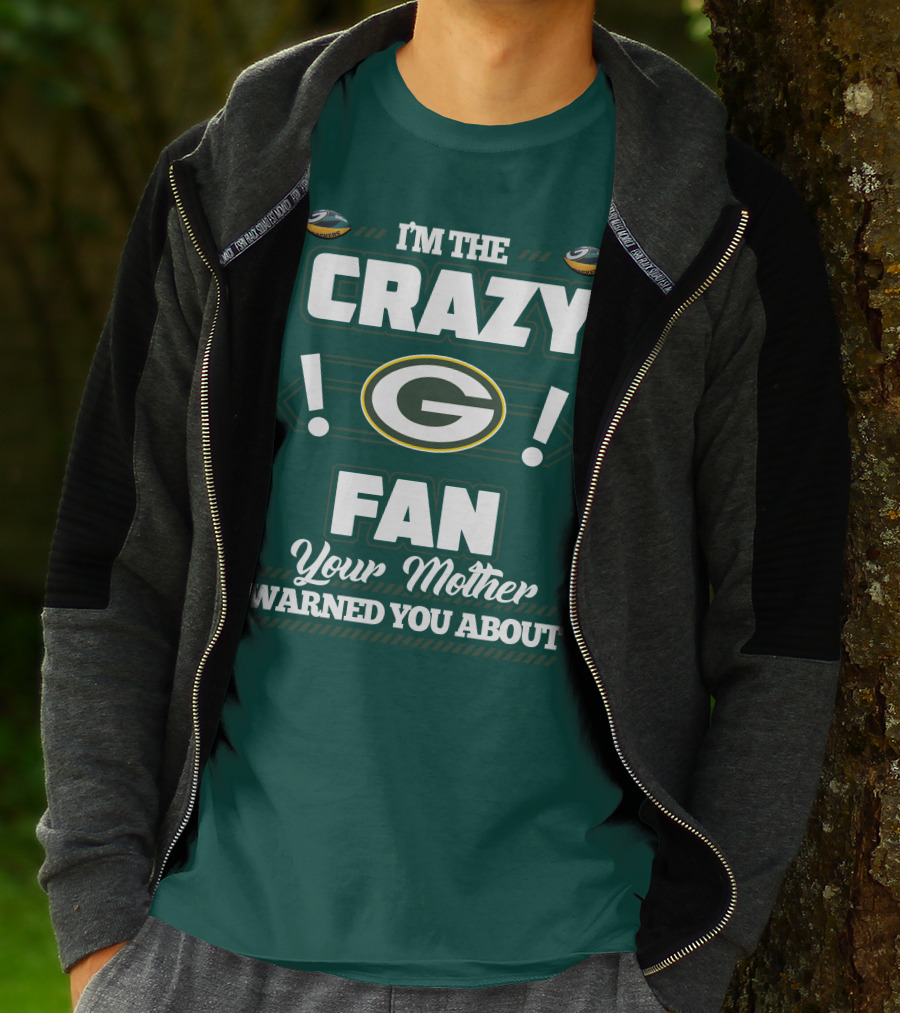 I'm The Crazy Green Bay Packers Fan Your Mother Warned You About T-Shirt