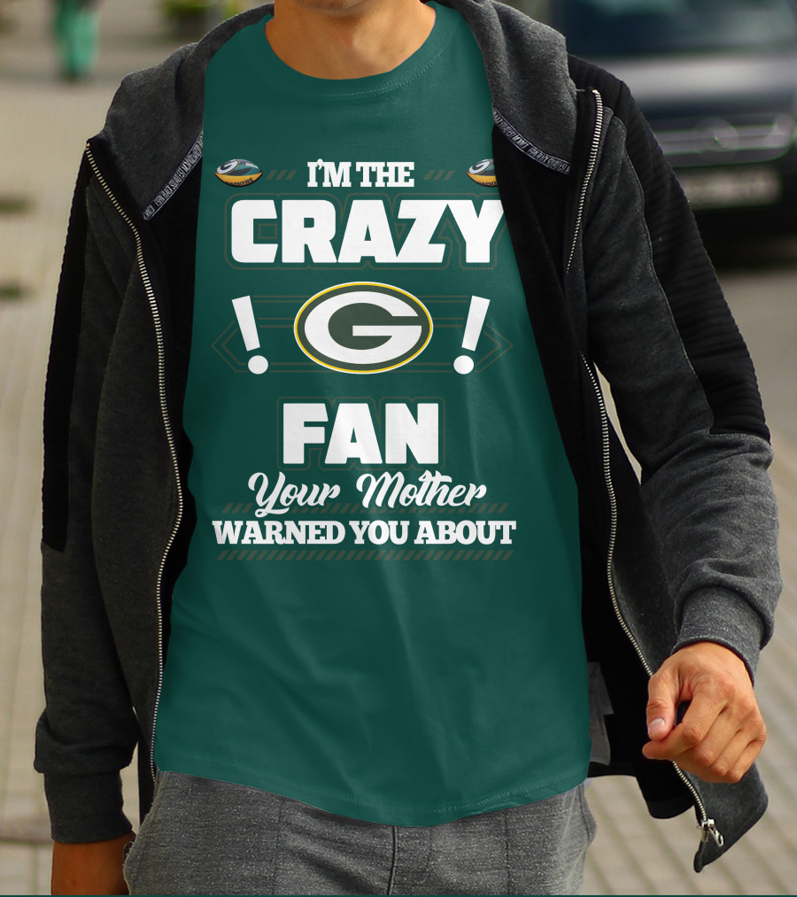I'm The Crazy Green Bay Packers Fan Your Mother Warned You About T-Shirt
