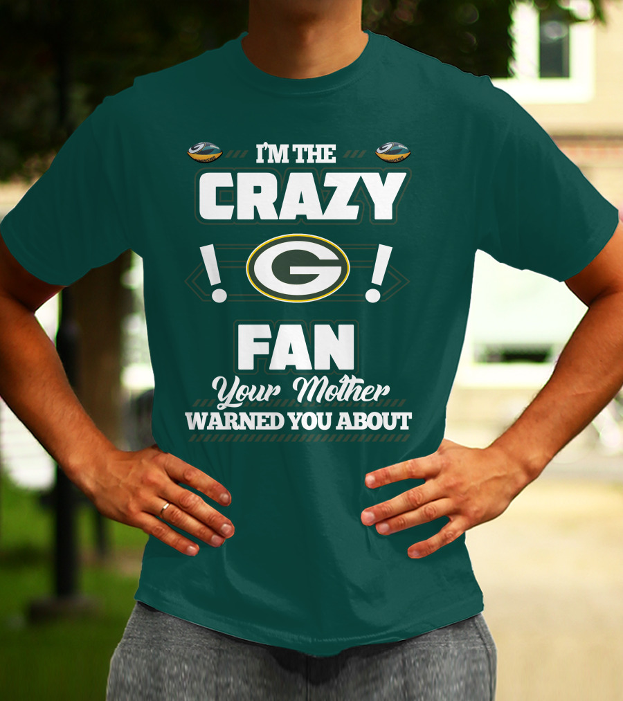 I'm The Crazy Green Bay Packers Fan Your Mother Warned You About T-Shirt