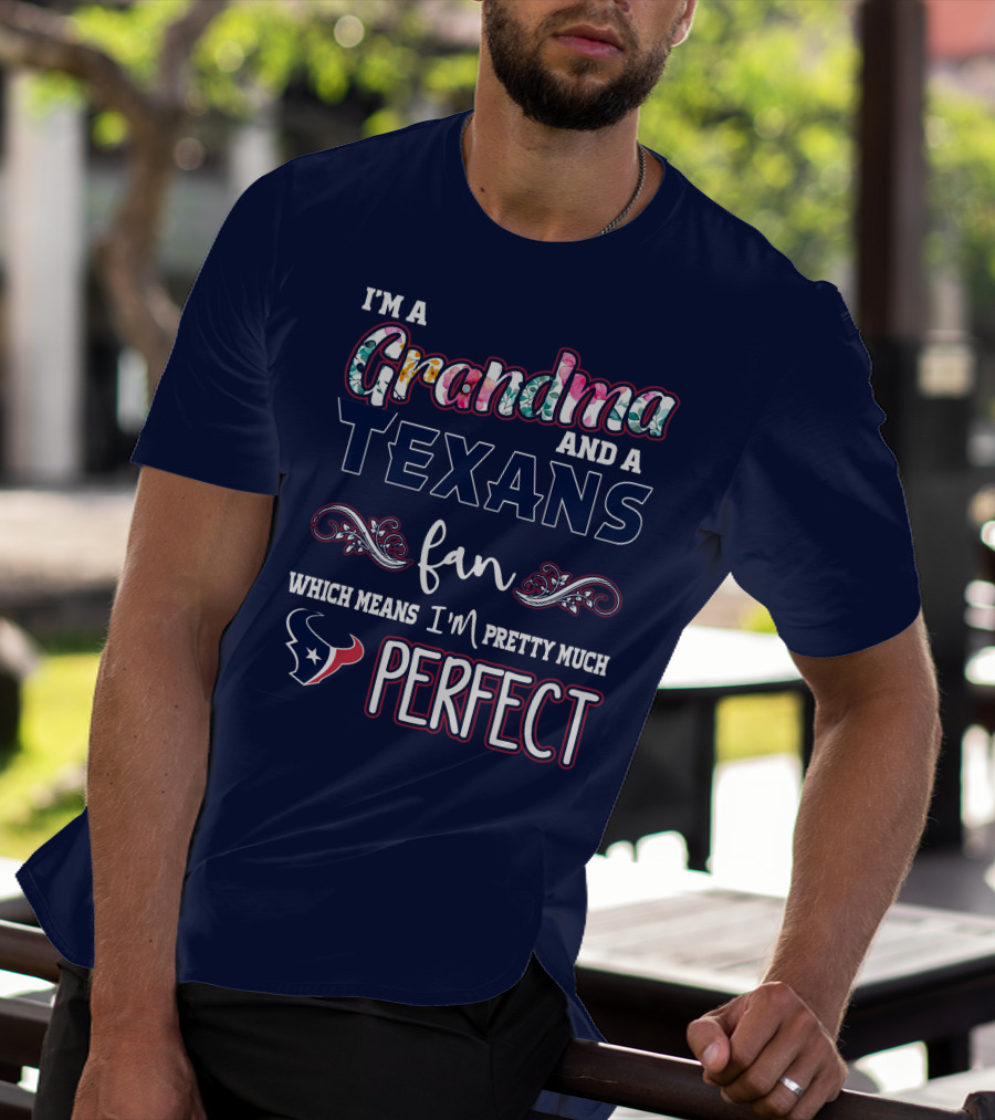 I'm A Grandma And A Texans Fan Which Means I'm Pretty Much Perfect T-Shirt
