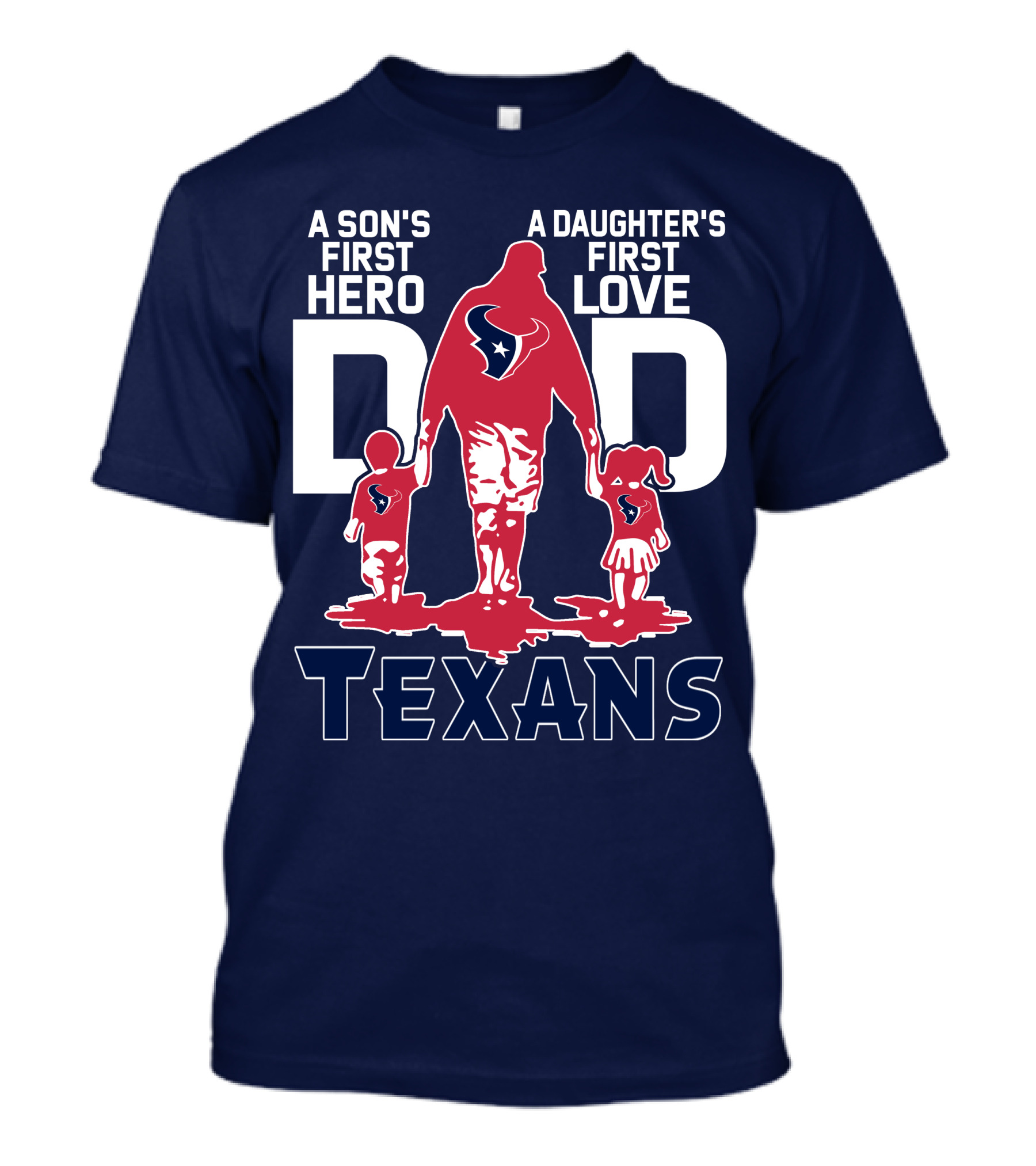 A Son's First Hero A Daughter's First Love Dad Texans T-Shirt
