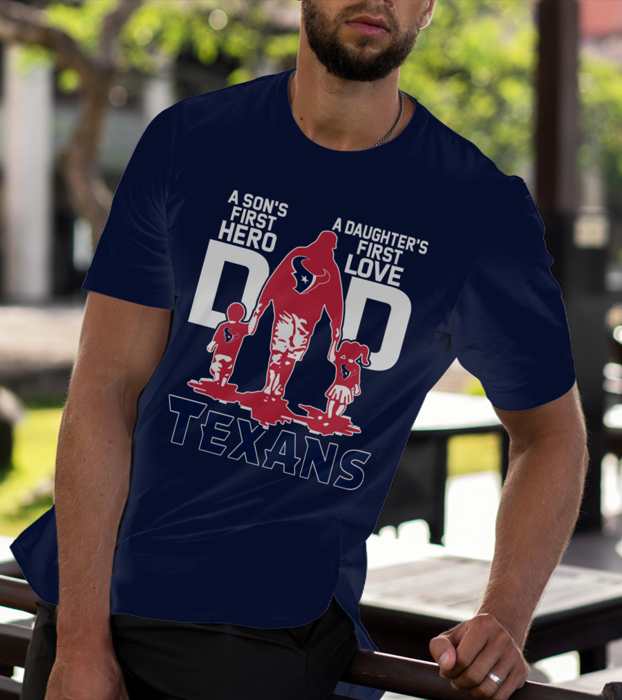 A Son's First Hero A Daughter's First Love Dad Texans T-Shirt