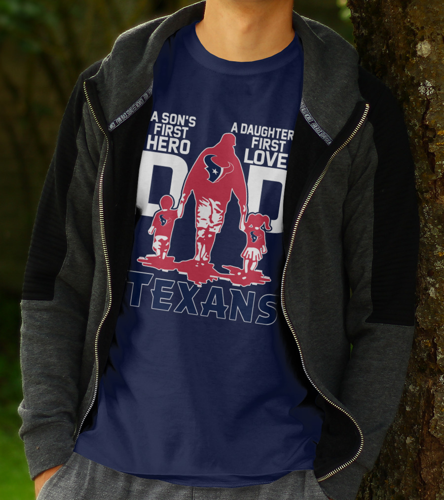 A Son's First Hero A Daughter's First Love Dad Texans T-Shirt