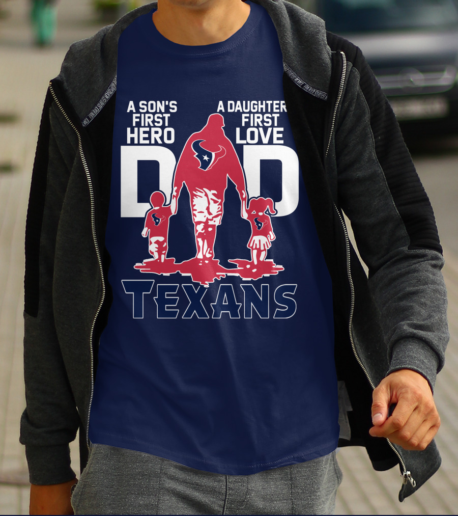 A Son's First Hero A Daughter's First Love Dad Texans T-Shirt