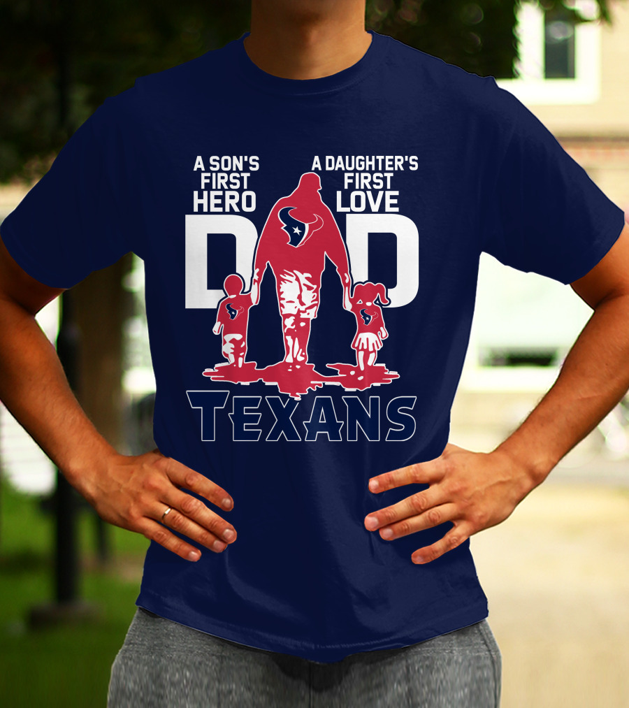 A Son's First Hero A Daughter's First Love Dad Texans T-Shirt