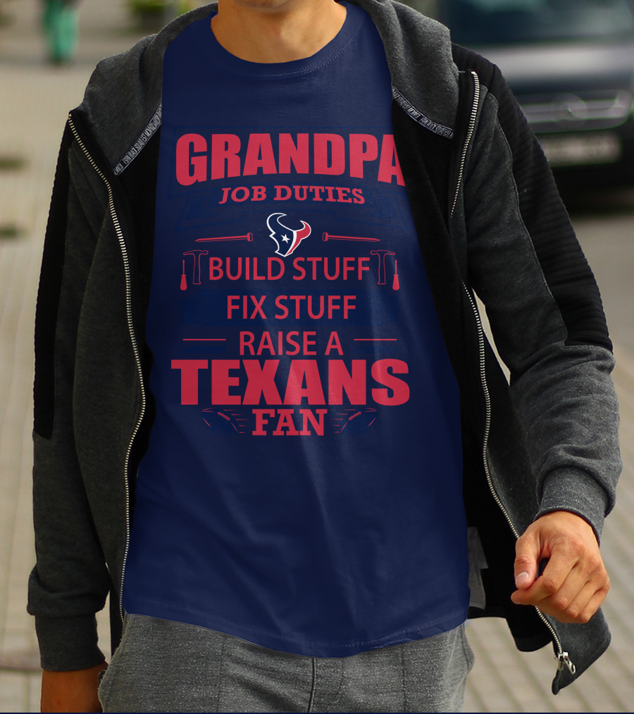 Grandpa Job Duties Build Stuff Fix Stuff Raise A Texans Fan Houston Texans T-Shirt