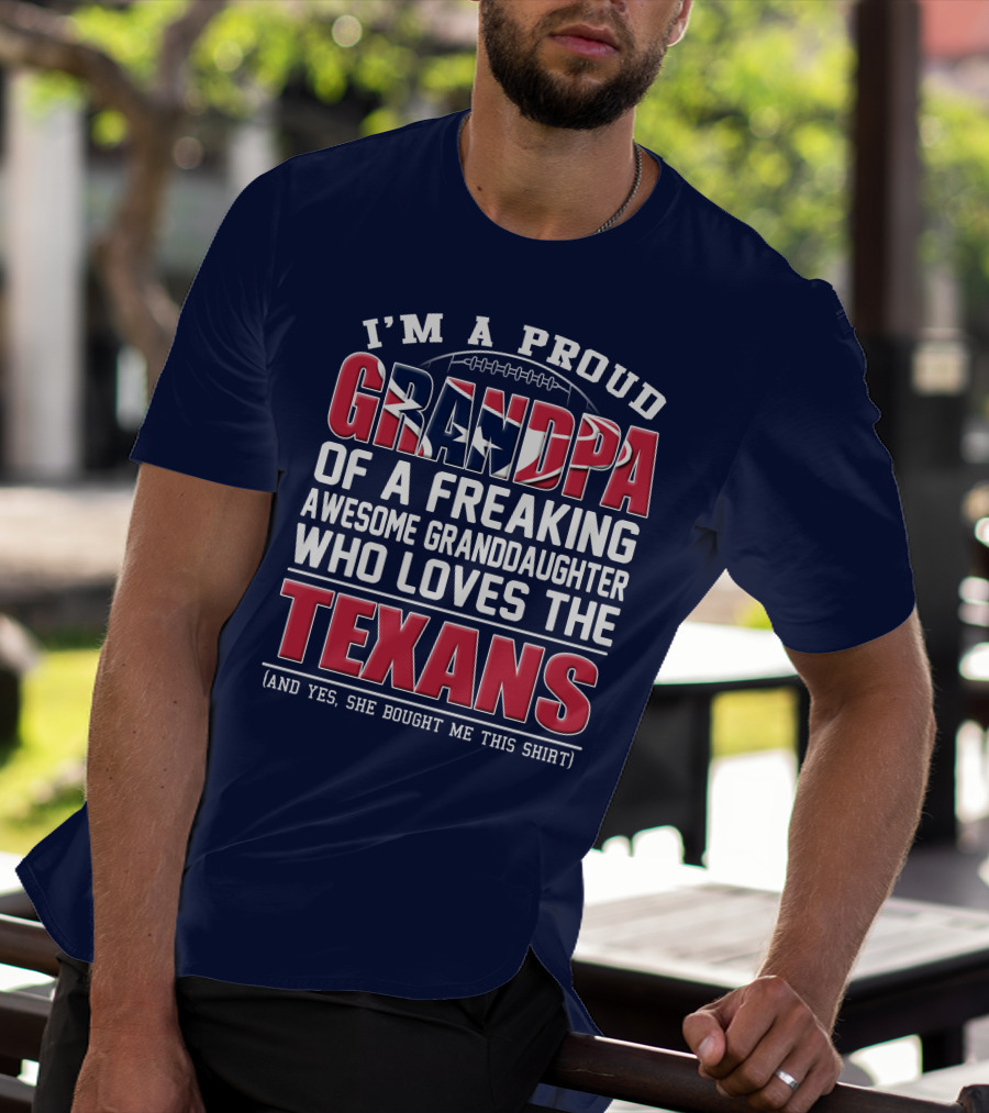 I'm A Proud Grandpa Of A Freaking Awesome Granddaughter Who Loves The Texans T-Shirt