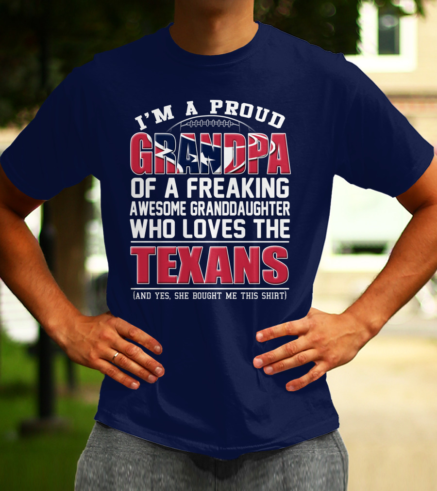 I'm A Proud Grandpa Of A Freaking Awesome Granddaughter Who Loves The Texans T-Shirt