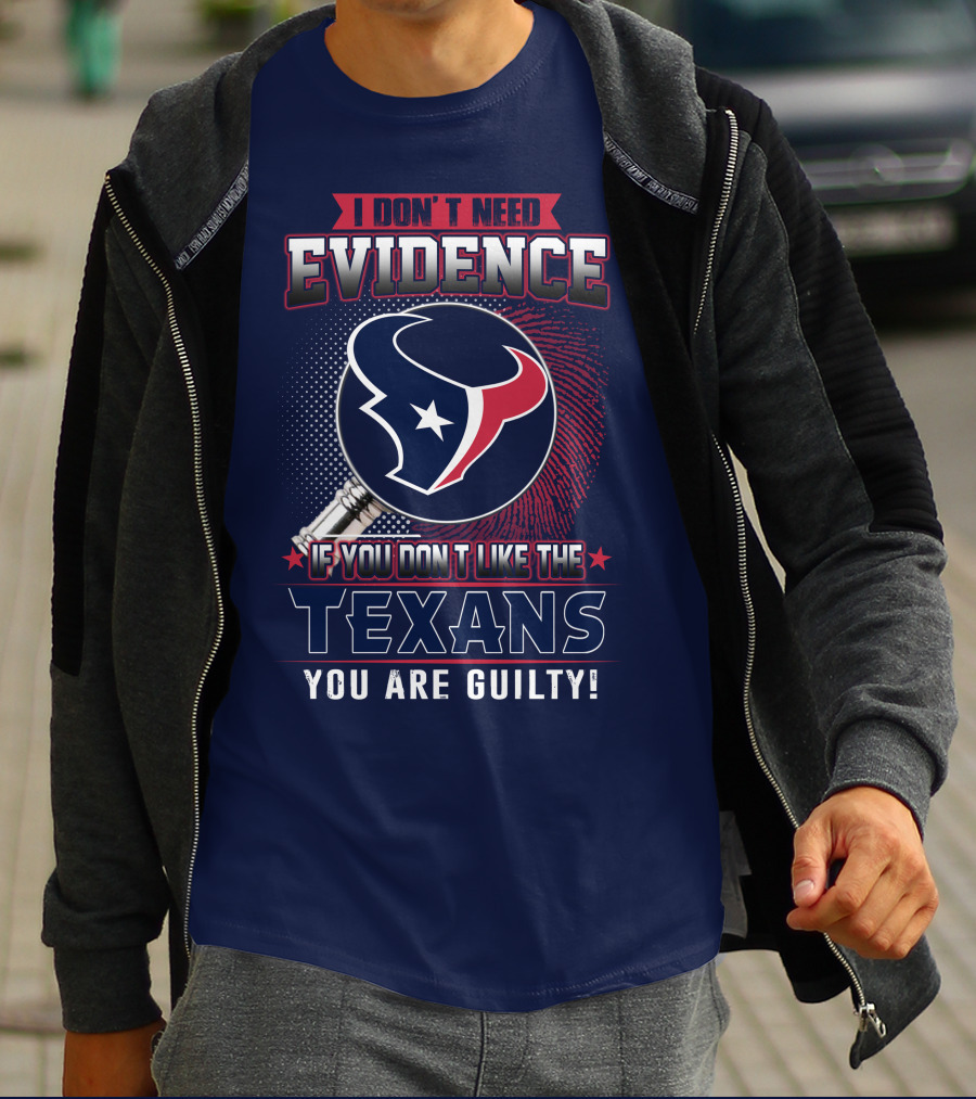 I Don’t Need Evidence If You Don’t Like The Texans You Are Guilty T-Shirt