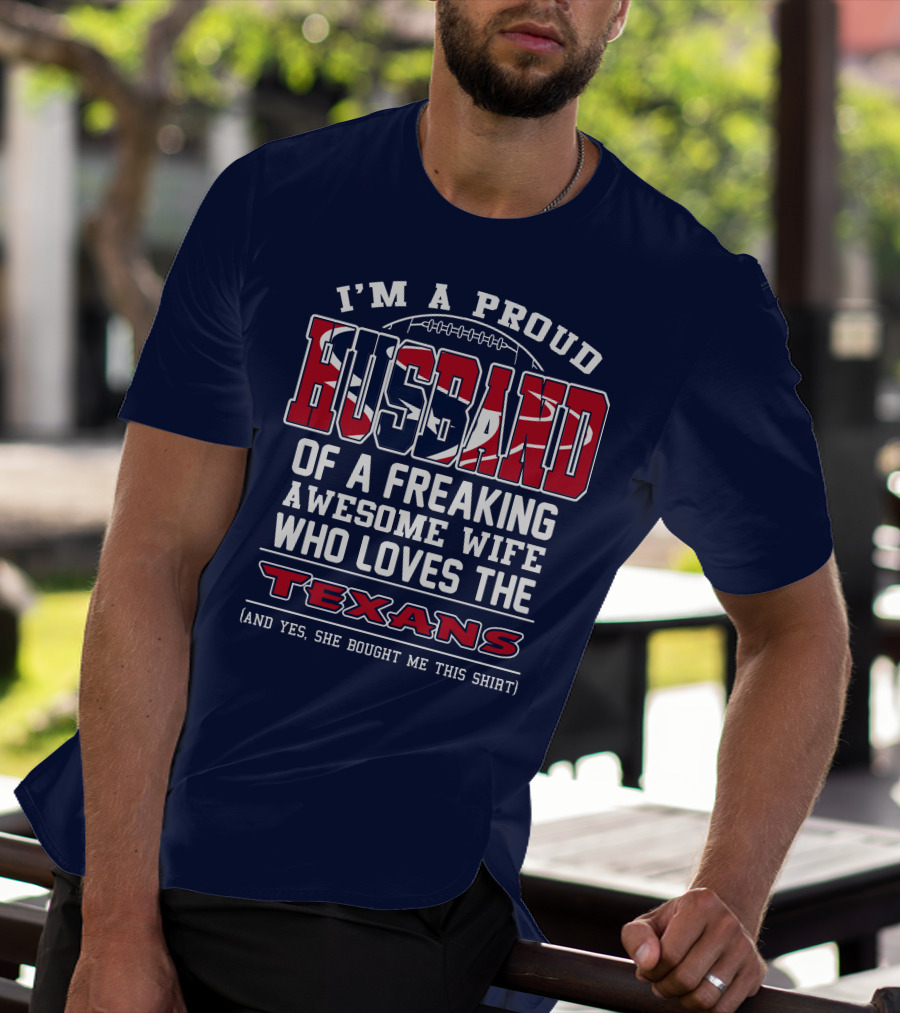 I'm A Proud Husband Of A Freaking Awesome Wife Who Loves The Texans T-Shirt