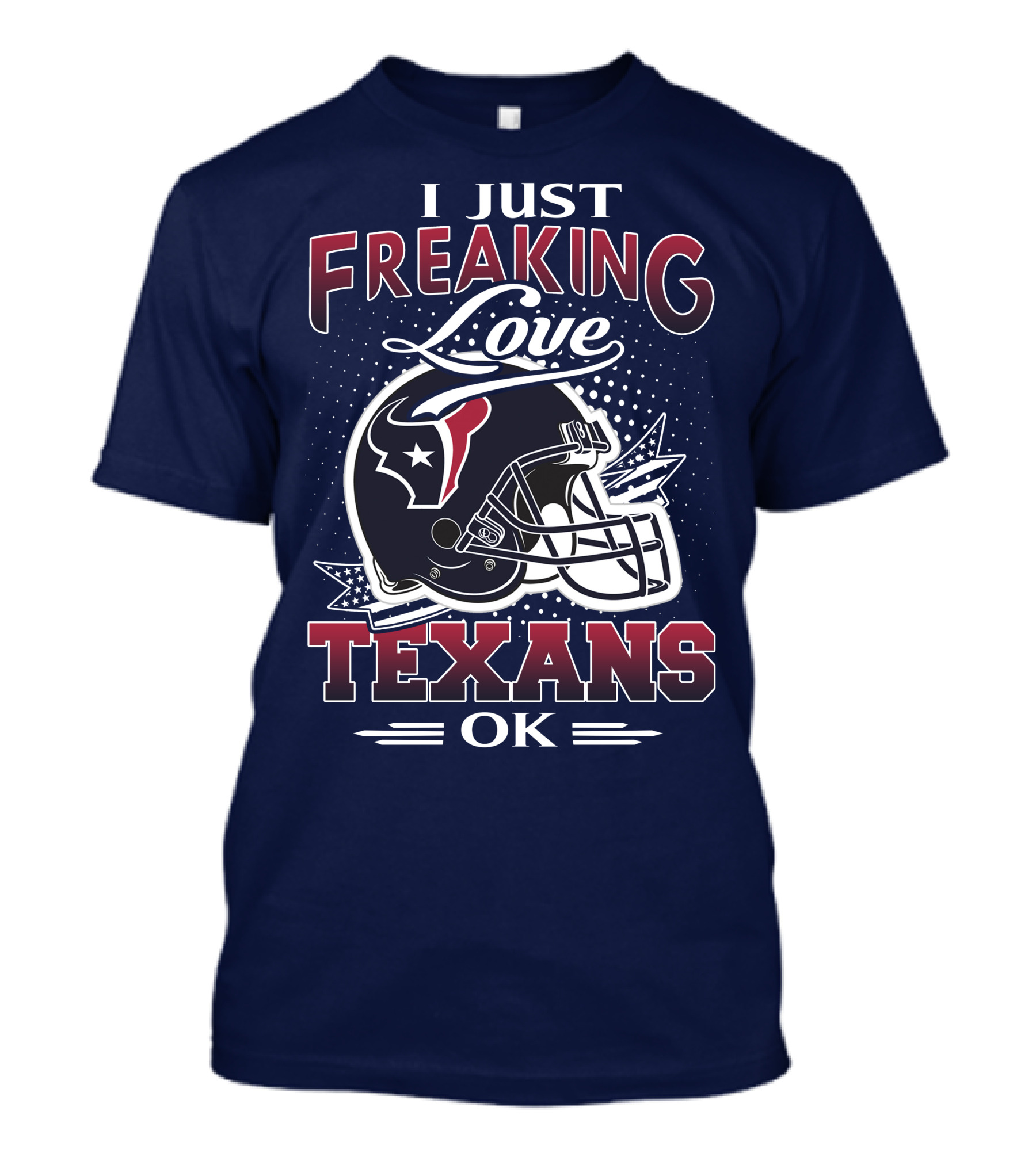 I Just Freaking Love Texans Ok Houston Texans T-Shirt