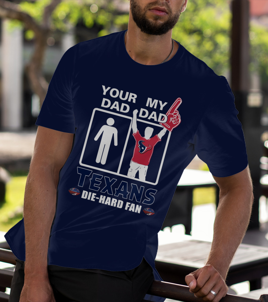 Your Dad My Dad Texans Die-Hard Fan T-Shirt