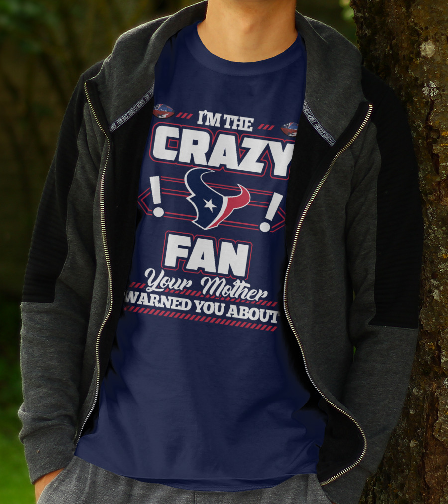 I'm The Crazy Houston Texans Fan Your Mother Warned You About T-Shirt