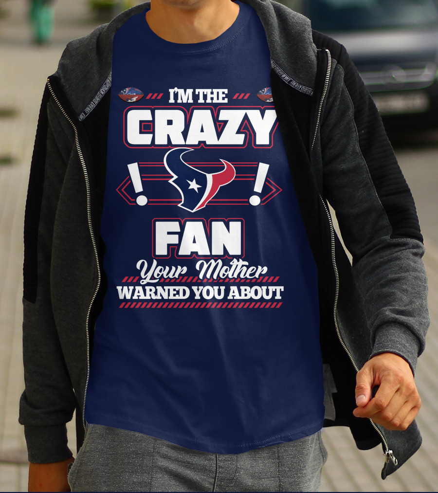 I'm The Crazy Houston Texans Fan Your Mother Warned You About T-Shirt