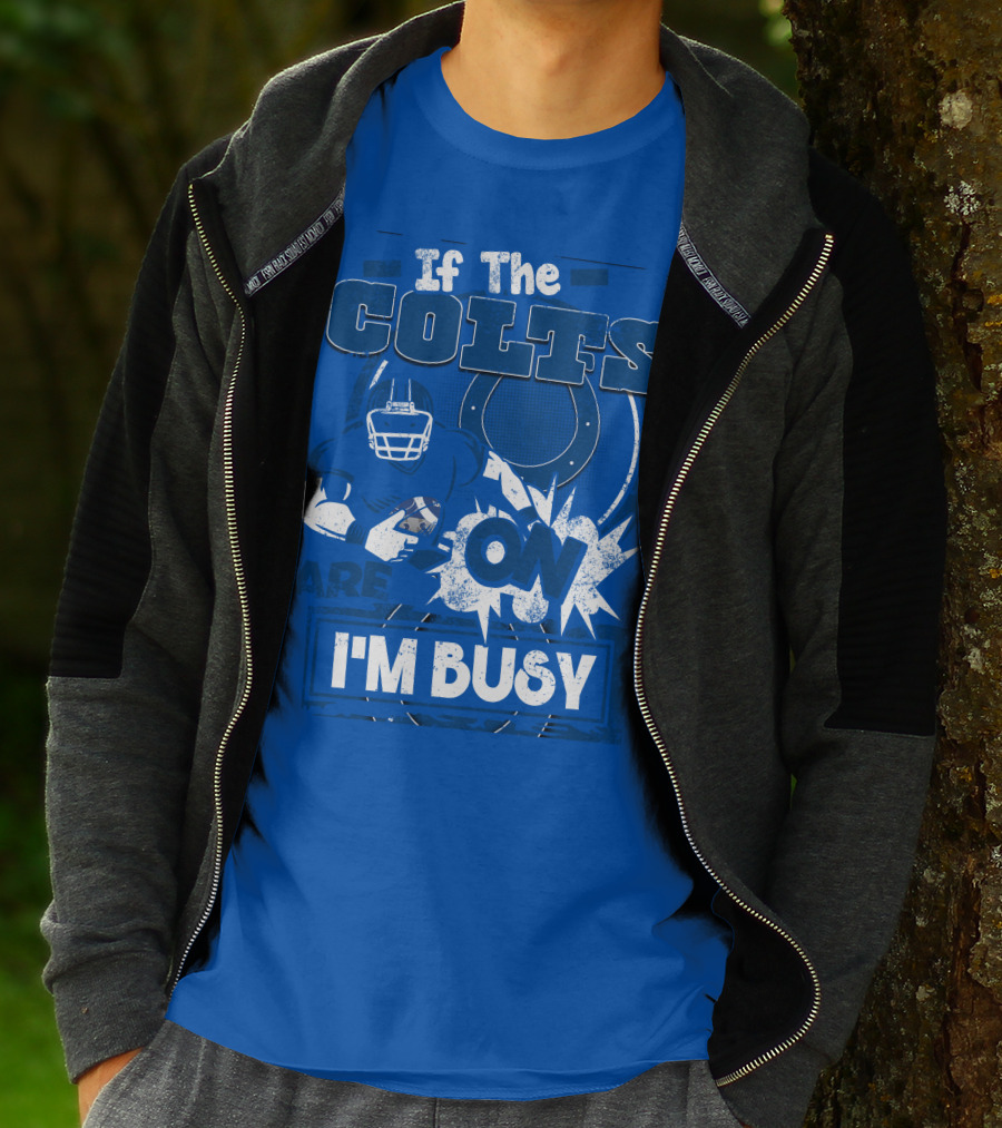 If The Colts Are On I'm Busy Indianapolis Colts T-Shirt