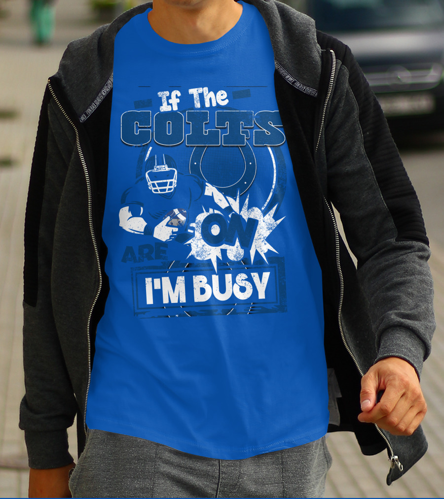 If The Colts Are On I'm Busy Indianapolis Colts T-Shirt
