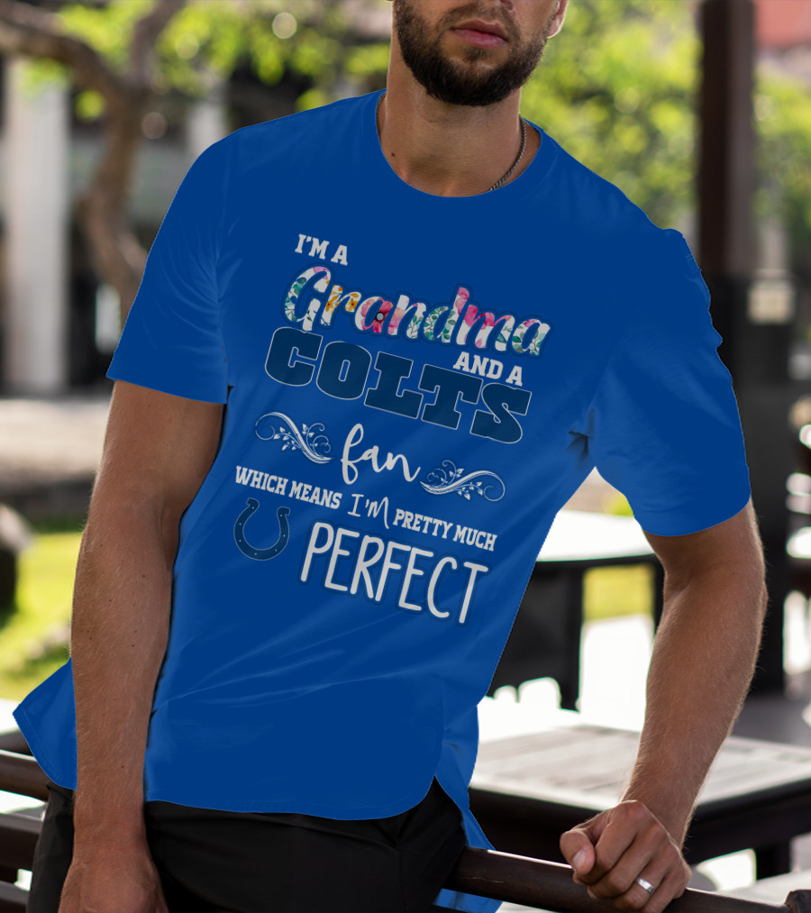 I'm A Grandma And A Colts Fan Which Means I'm Pretty Much Perfect T-Shirt