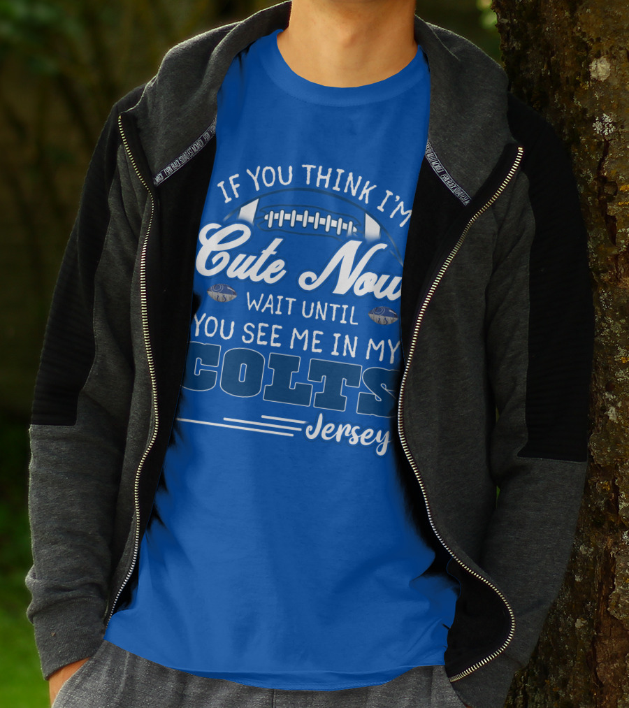 If You Think I'm Cute Now Wait Until You See Me In My Colts Jersey T-Shirt