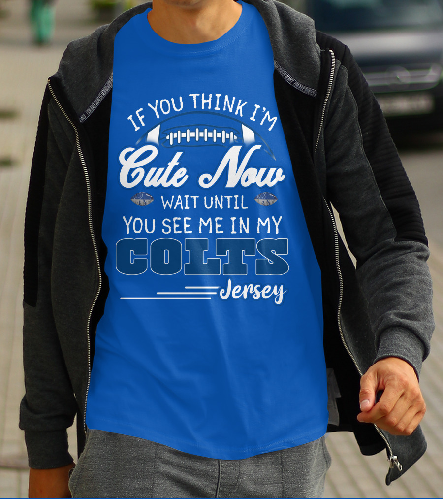 If You Think I'm Cute Now Wait Until You See Me In My Colts Jersey T-Shirt