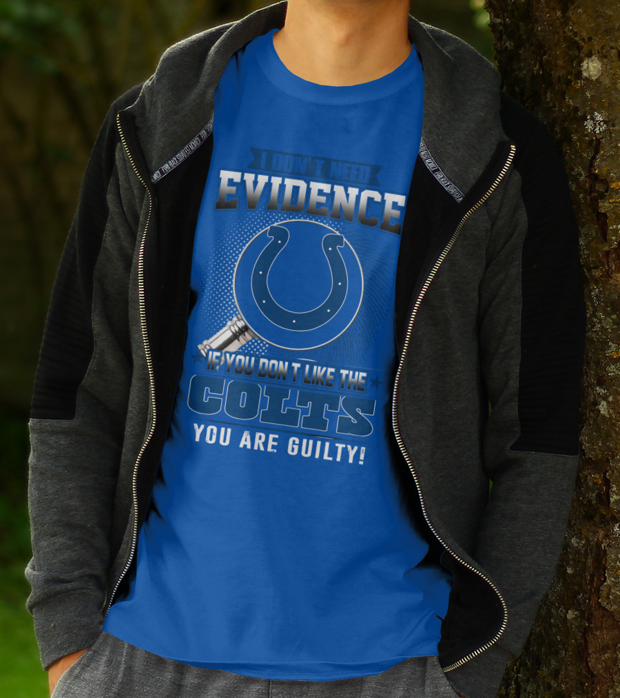 I DON'T NEED EVIDENCE IF YOU DON'T LIKE THE COLTS YOU ARE GUILTY T-Shirt