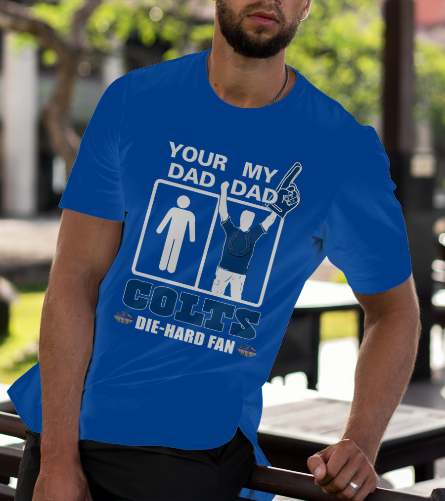 YOUR DAD MY DAD INDIANAPOLIS COLTS DIE-HARD FAN T-Shirt